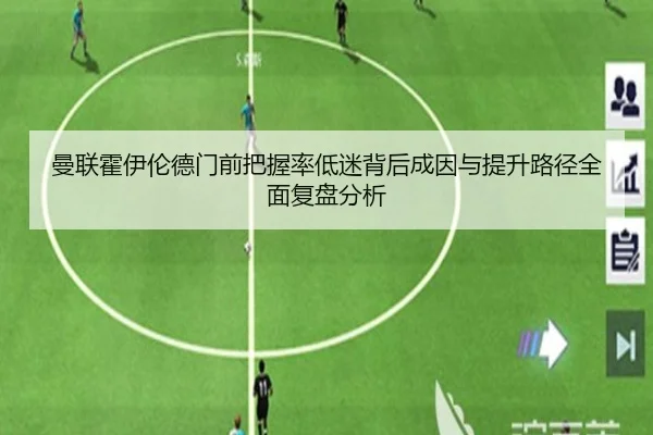 曼联霍伊伦德门前把握率低迷背后成因与提升路径全面复盘分析